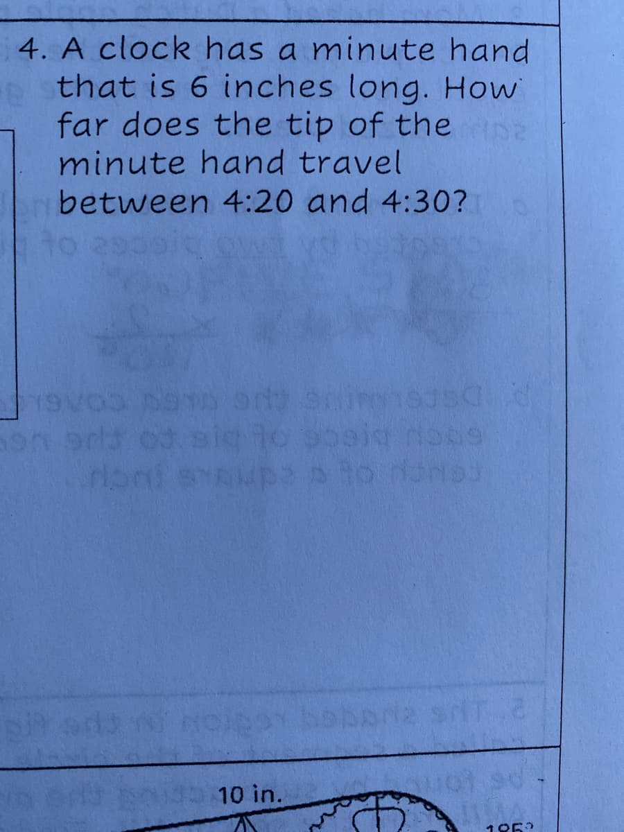 4. A clock has a minute hand
that is 6 inches long. How
far does the tip of theina
minute hand travel
between 4:20 and 4:30?
10 in.
106
