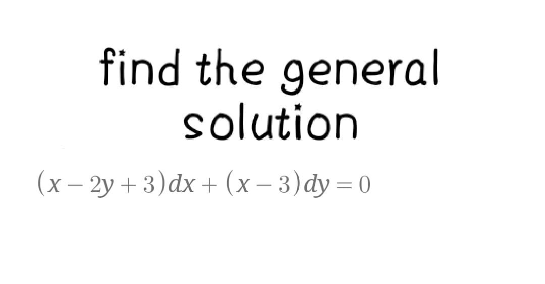 find the general
solution
(x-2y+3) dx + (x-3) dy=0
