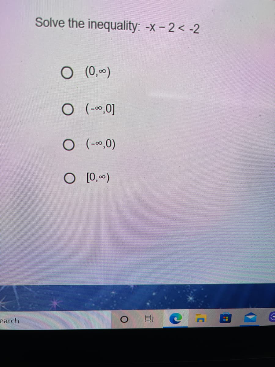 Solve the inequality: -x - 2 < -2
O (0,00)
O (--,0]
O (--,0)
earch
