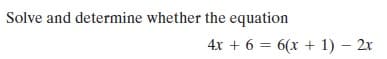 Solve and determine whether the equation
4x + 6 = 6(x + 1) – 2x
