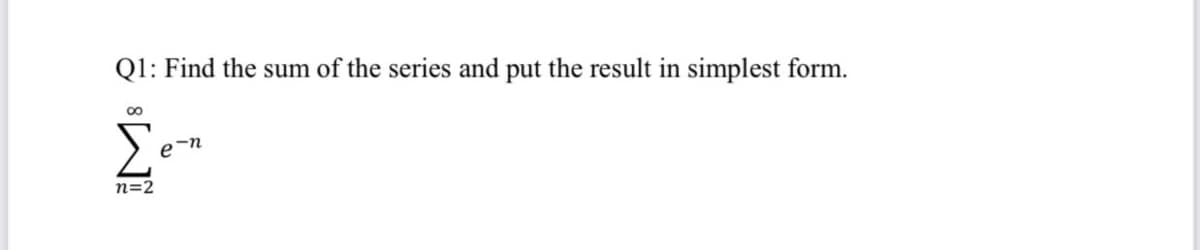 Q1: Find the sum of the series and put the result in simplest form.
00
en
n=2
