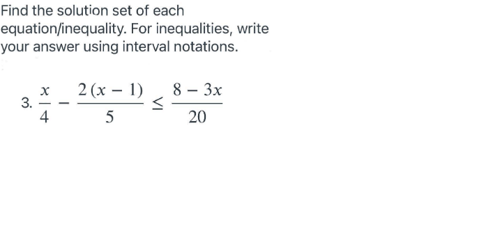 Find the solution set of each
equation/inequality. For inequalities, write
your answer using interval notations.
2 (х — 1)
8 – 3x
3.
4
5
20
