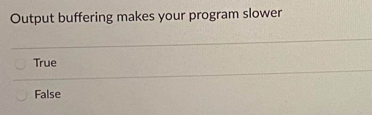 Output buffering makes your program slower
True
False
