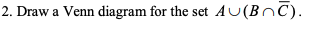 2. Draw a Venn diagram for the set AU(BnC).
