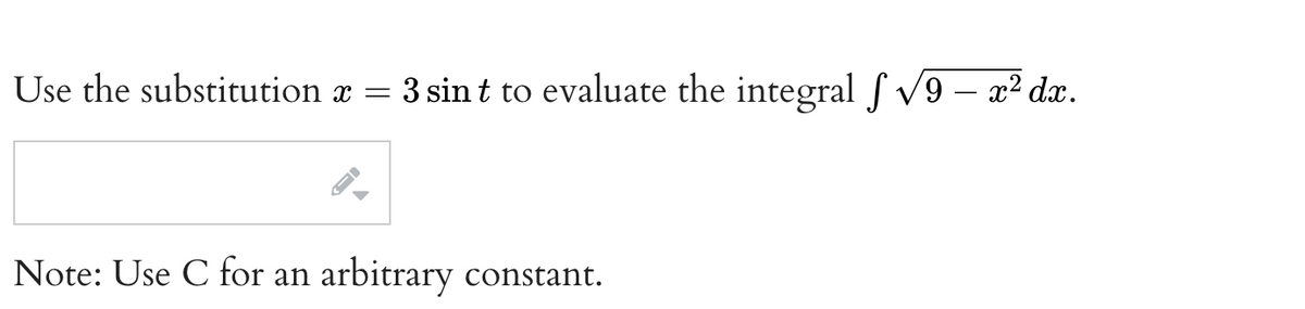 Use the substitution x =
3 sin t to evaluate the integral f V9 – x² dx.
Note: Use C for an arbitrary constant.
