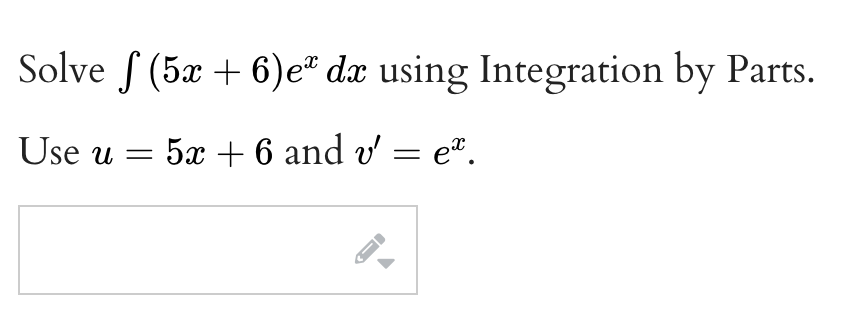 Solve S (5æ + 6)e² dx using Integration by Parts.
Use u = 5x + 6 and v = e".
