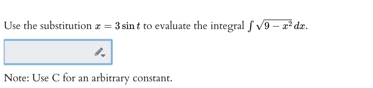 Use the substitution x =
3 sint to evaluate the integral f V9 – x² dx.
Note: Use C for an arbitrary constant.
