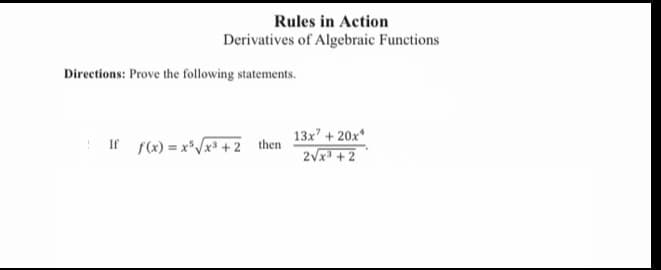 Rules in Action
Derivatives of Algebraic Functions
Directions: Prove the following statements.
13x + 20x
2Vx + 2
If f(x) = x*/x³ +2 then
