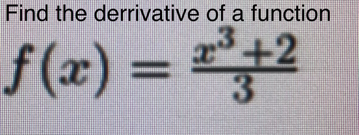 Find the derrivative of a function
+2
f(x) = +2
