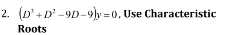 2. (D² +D² -9D-9)y = 0, Use Characteristic
Roots
