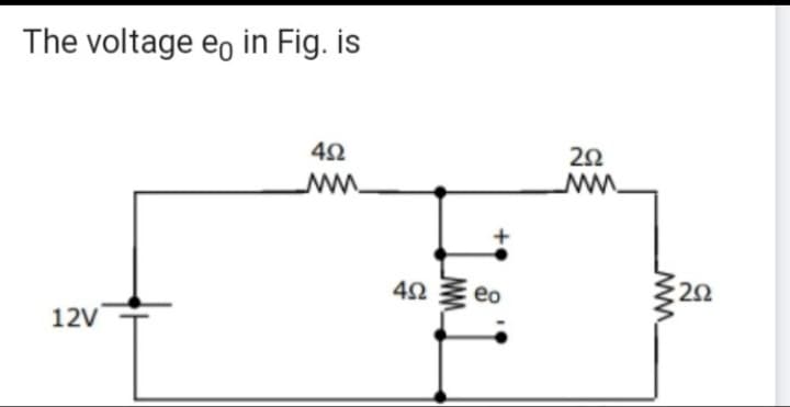 The voltage eo in Fig. is
12V
452
www.
4Ω
402ed
eo
292
MM
www.
292