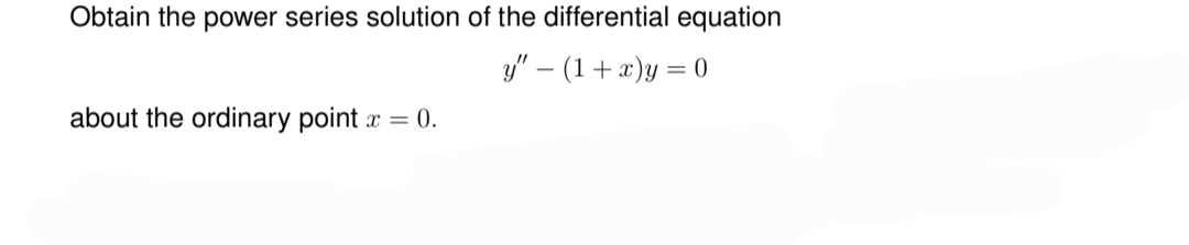 Obtain the power series solution of the differential equation
y" (1+x)y=0
about the ordinary point x = 0.