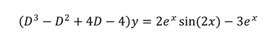 (D3 – D2 + 4D – 4)y = 2e* sin(2x) – 3e*
