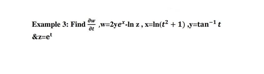 aw
Example 3: Find
at
w=2ye*-In z , x=In(t² + 1) ,y=tan-1t
&z=et
