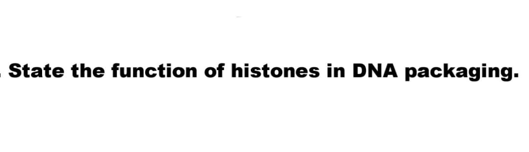 State the function of histones in DNA packaging.
