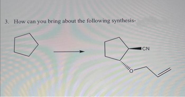 3. How can you bring about the following synthesis-
|||O
ICN