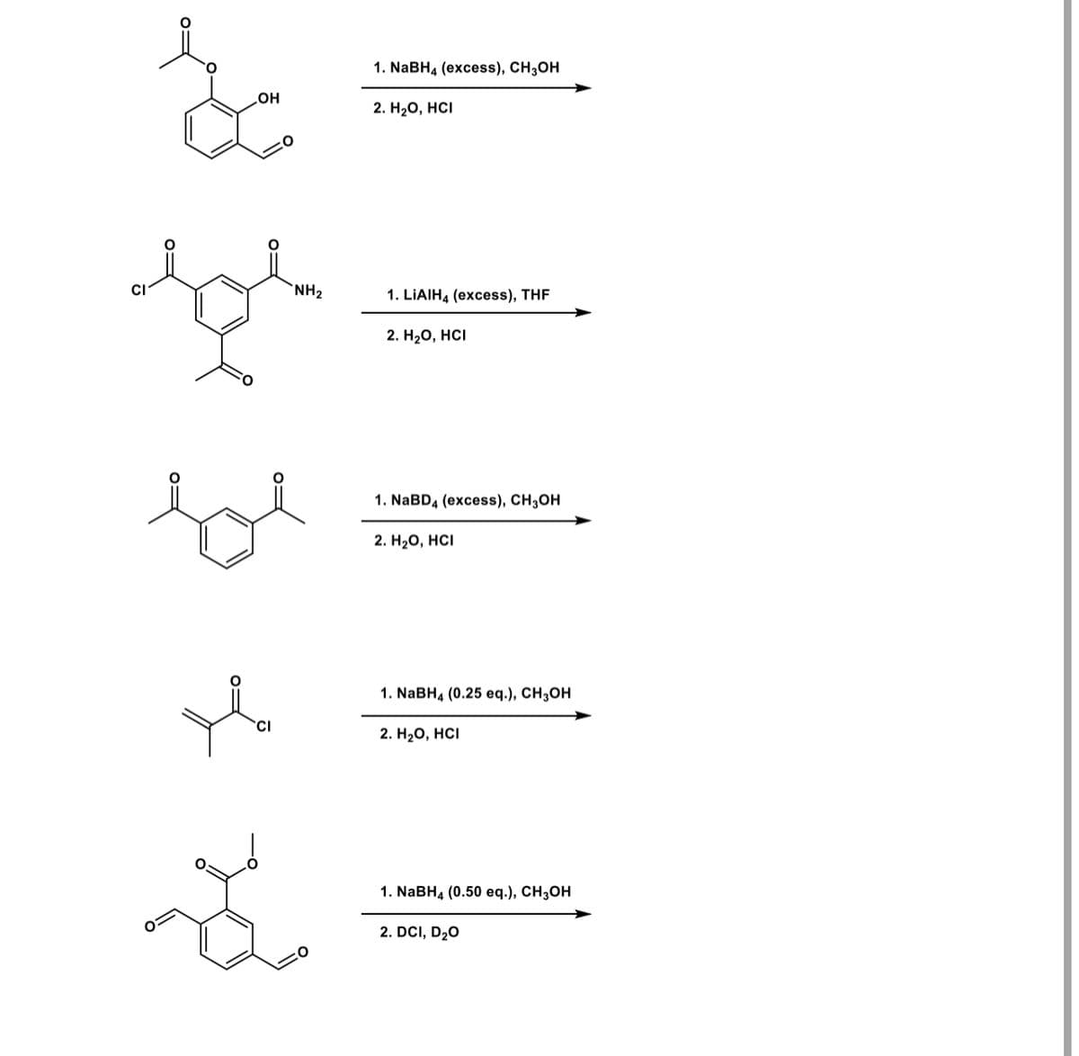 OH
so
CI
NH₂
1. NaBH4 (excess), CH3OH
2. H₂O, HCI
1. LIAIH4 (excess), THF
2. H₂O, HCI
1. NaBD4 (excess), CH3OH
2. H₂O, HCI
1. NaBH4 (0.25 eq.), CH3OH
2. H₂O, HCI
1. NaBH4 (0.50 eq.), CH3OH
2. DCI, D₂O