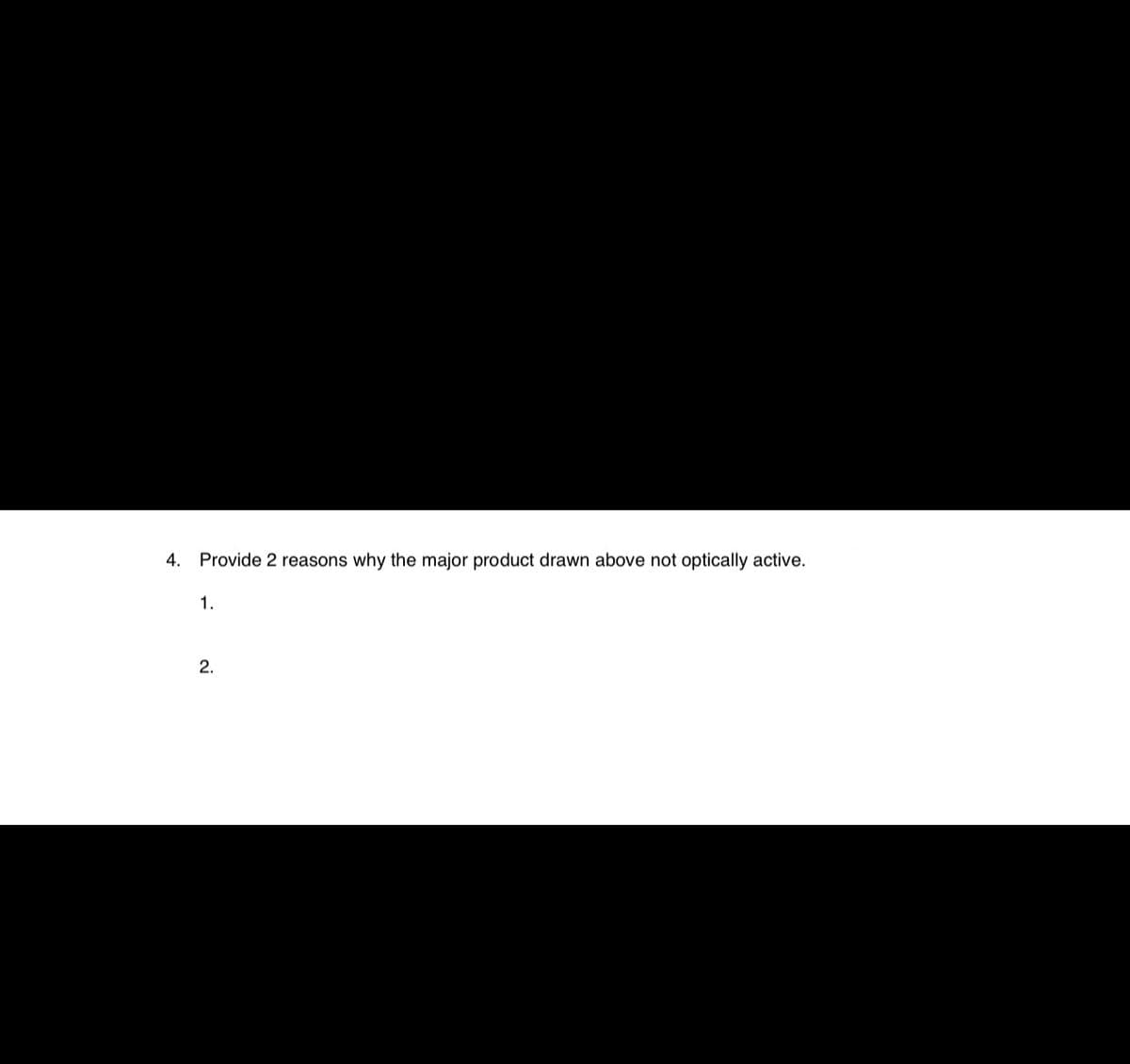 4.
Provide 2 reasons why the major product drawn above not optically active.
1.
2.
