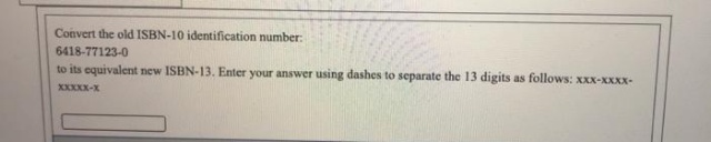 Convert the old ISBN-10 identification number:
6418-77123-0
to its equivalent new ISBN-13. Enter your answer using dashes to separate the 13 digits as follows: xXX-XXXX-
XXXXX-X
