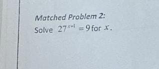 Matched Problem 2:
Solve 27 = 9 for x.