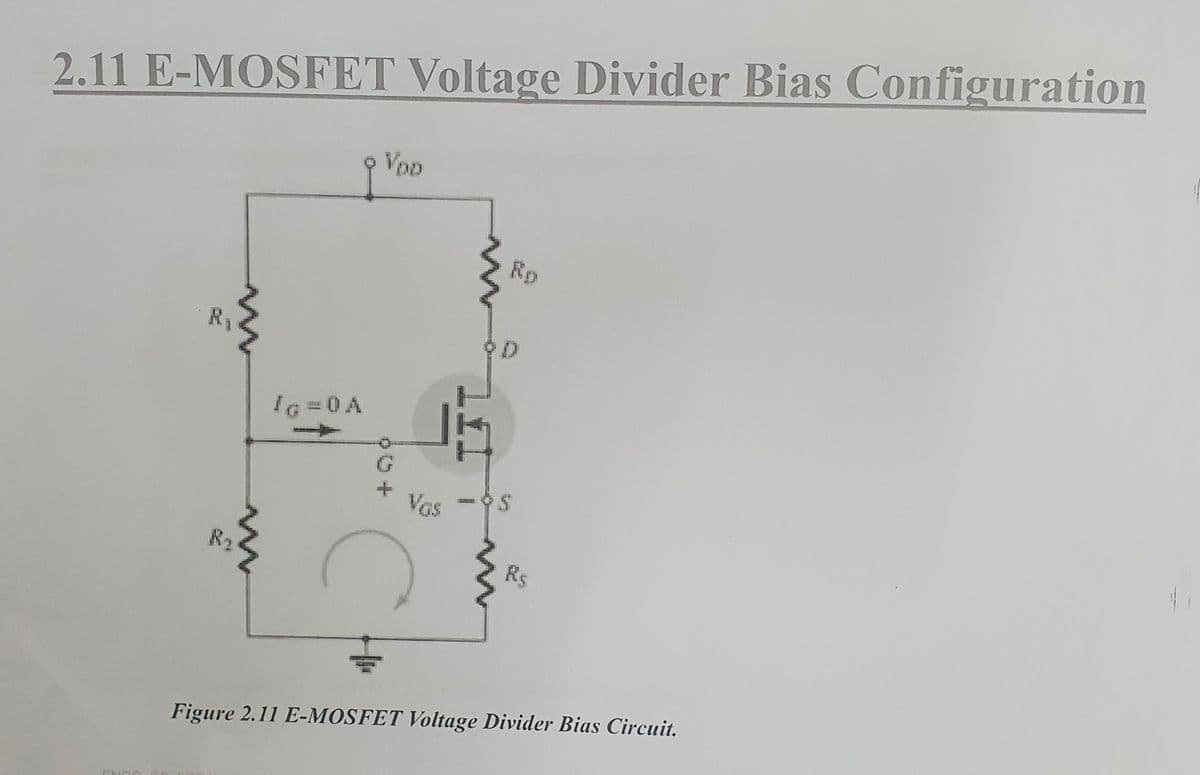 2.11 E-MOSFET Voltage Divider Bias Configuration
• VDD
IG=0A
+
Vas
C
Ro
Rs
Figure 2.11 E-MOSFET Voltage Divider Bias Circuit.
41