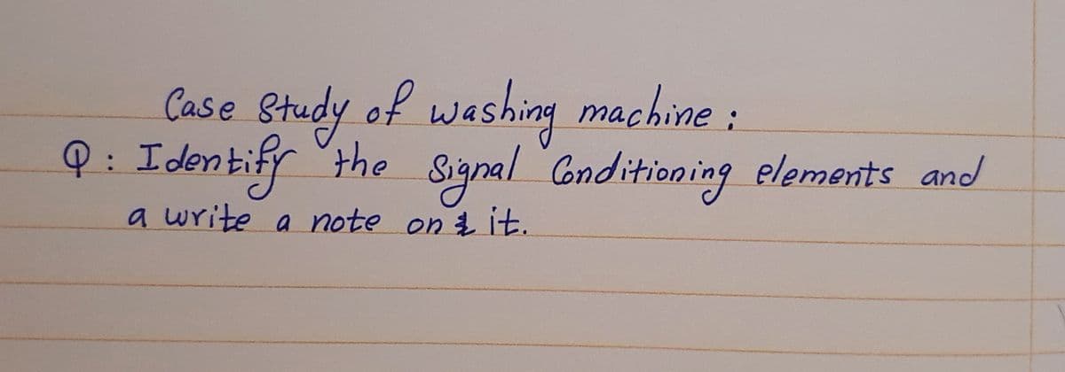 Case Study of washing machine:
Q:I dentify the Signal Conditioning elements and
W.
a write a note on it.
