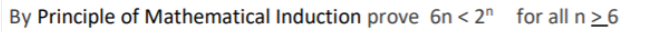 By Principle of Mathematical Induction prove 6n < 2" for all n >6
