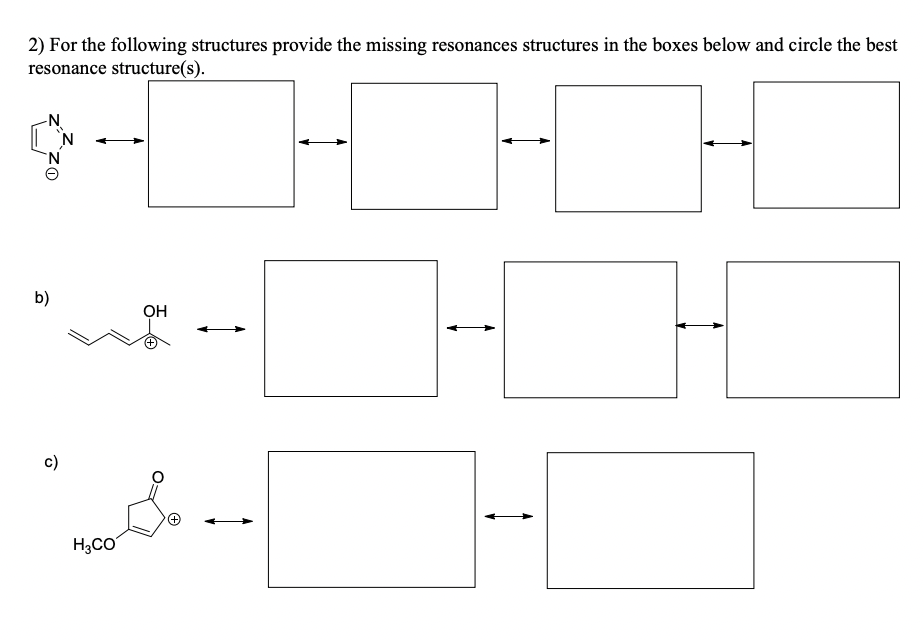 2) For the following structures provide the missing resonances structures in the boxes below and circle the best
resonance structure(s).
-N
b)
OH
c)
H3CO