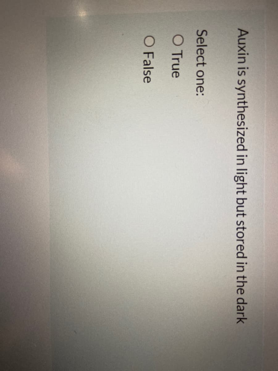 Auxin is synthesized in light but stored in the dark
Select one:
O True
O False
