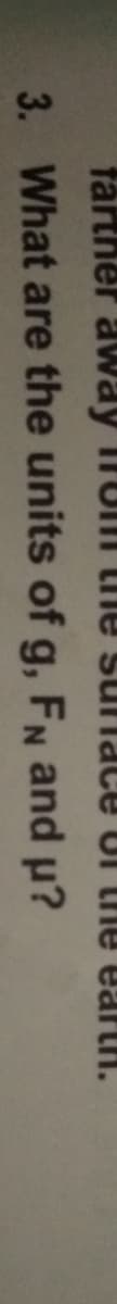 färther away irom the sunace uf the eartn.
3. What are the units of g, FN and u?
