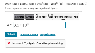 10Br (ag) + 2MNO, (ag) + 16H' (aq)2Mn" (aq) + 8H20(1) + 5Br2 (1)
Express your answer using two significant figures.
