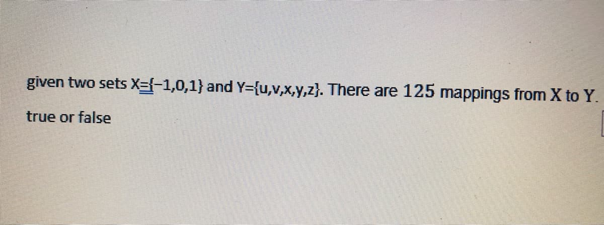 given two sets X-{-1,0,1} and Y={u,v,x,y,z}. There are 125 mappings from X to Y.
true or false
