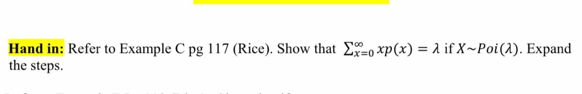 Hand in: Refer to Example C pg 117 (Rice). Show that E=0 xp(x) = 1 if X~Poi(2). Expand
the steps.
