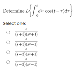 Determine L{"e3r cos(t-7)dr}
0
Select one:
(8+3)(82+1)
8
(8+3)(82-1)
8
(8-3)(82+1)
8
(8-3)(82-1)