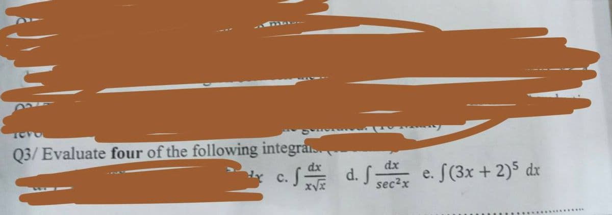 Q3/Evaluate four of the following integrais.
dx
dx
c. f. d. fx e. f(3x + 2)5 dx
C.
sec²x