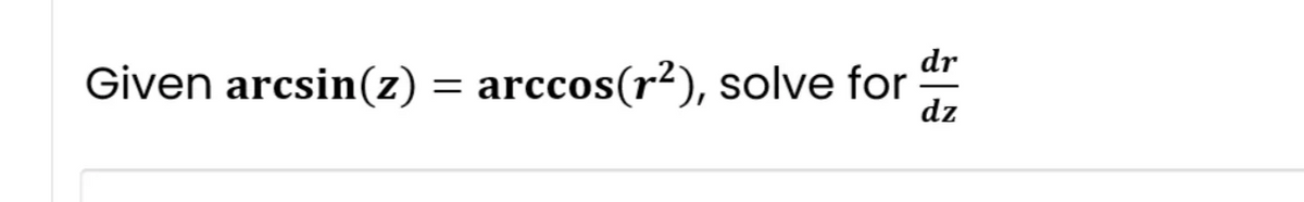 dr
Given arcsin(z) = arccos(r²), solve for dz