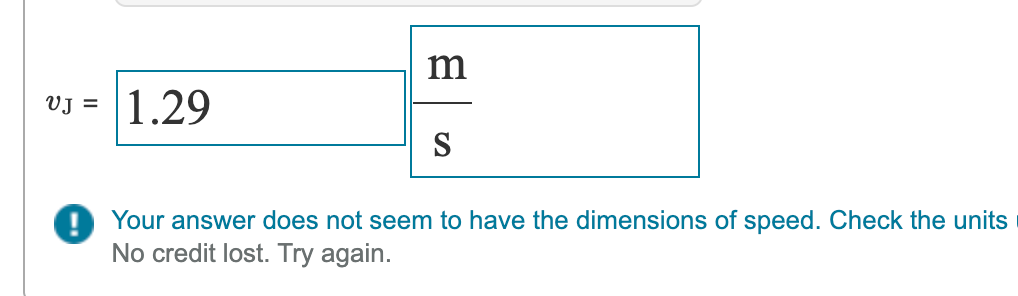 m
1.29
VJ =
S
Your answer does not seem to have the dimensions of speed. Check the units
No credit lost. Try again.
