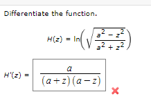 Differentiate the function.
H'(z) =
H(z) = In
= (1
- In (√3²3=22)
+
a
(a+z) (a-z)
X