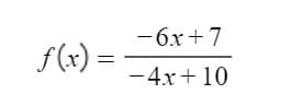 - 6x+7
f(x) =
-4x+ 10
