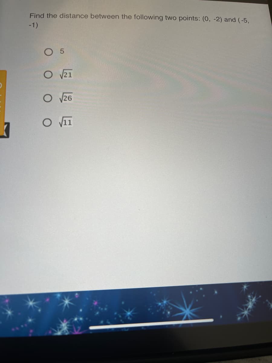 Find the distance between the following two points: (0, -2) and (-5,
-1)
O 26
O VI
