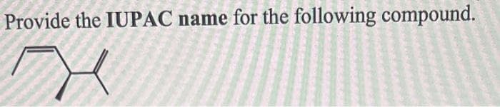 Provide the IUPAC name for the following compound.
X