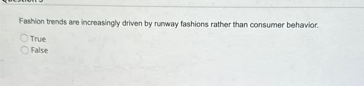 Fashion trends are increasingly driven by runway fashions rather than consumer behavior.
True
False