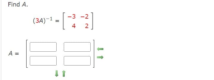 Find A.
A =
(3A)-1
H
=
-3 -2
4 2