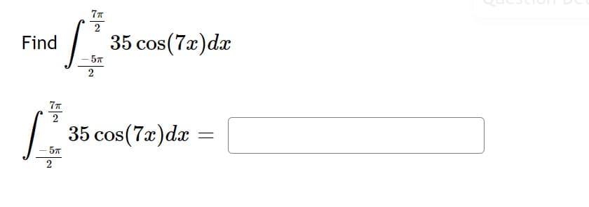 7T
2
Find
L
2
7T
2
1³5
- 5T
2
-5T
35 cos(7x) dx
35 cos(7x) dx
-