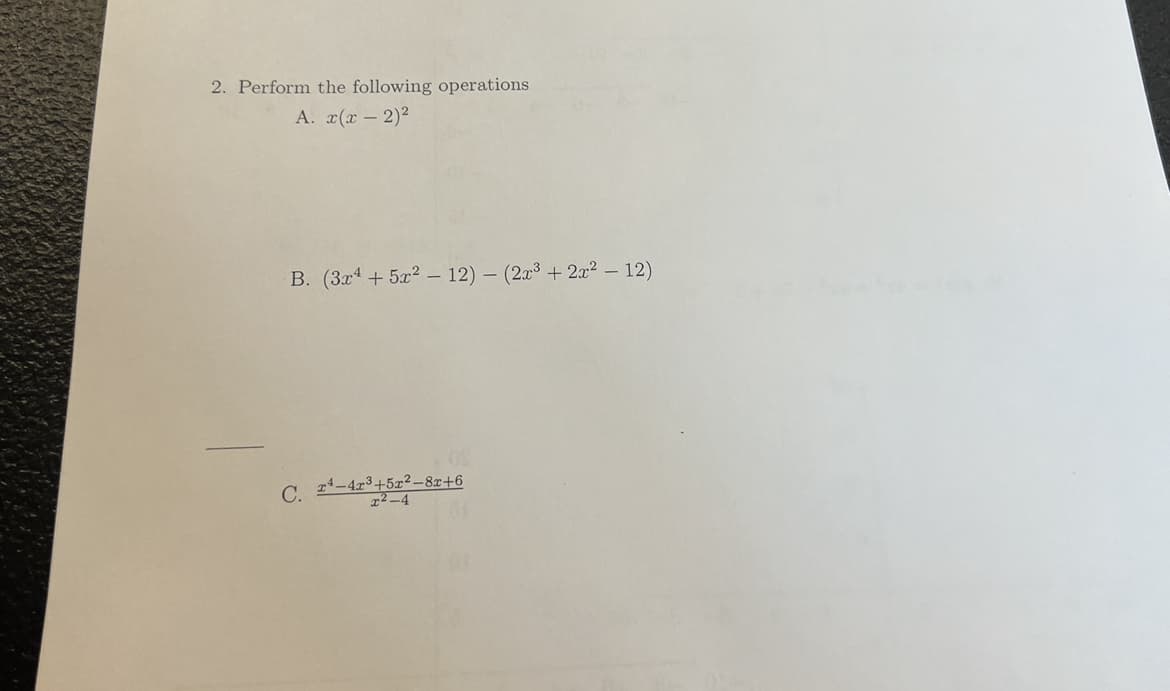 2. Perform the following operations
A. x(x- 2)2
B. (3x + 5x2 - 12) – (2x3 + 2a² – 12)
C. 24-4r3+52²–8x+6
2²_4
