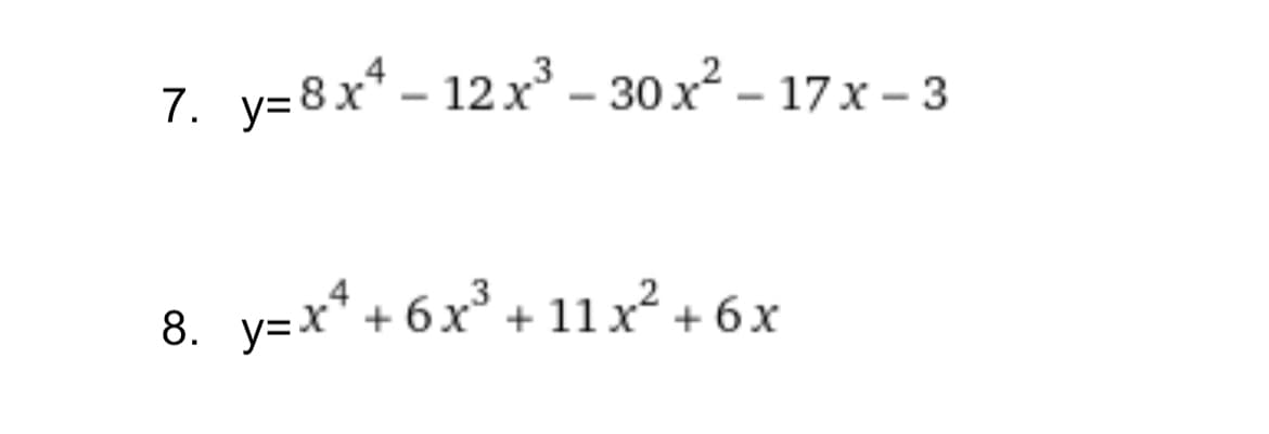 7. y=8x* - 12 x - 30 x2 – 17x – 3
8. y=x* + 6x³ + 11x² + 6x
