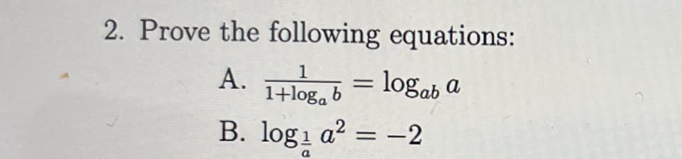 2. Prove the following equations:
A.
1+log.
1Hiog, 6 = logab
B. logi a?
-2
