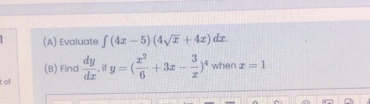 (A) Evaluate f (4r- 5) (4/ +4r) dr.
dy
dr
3
when z =1
(B) Find
if y = (-
+3r
t of
