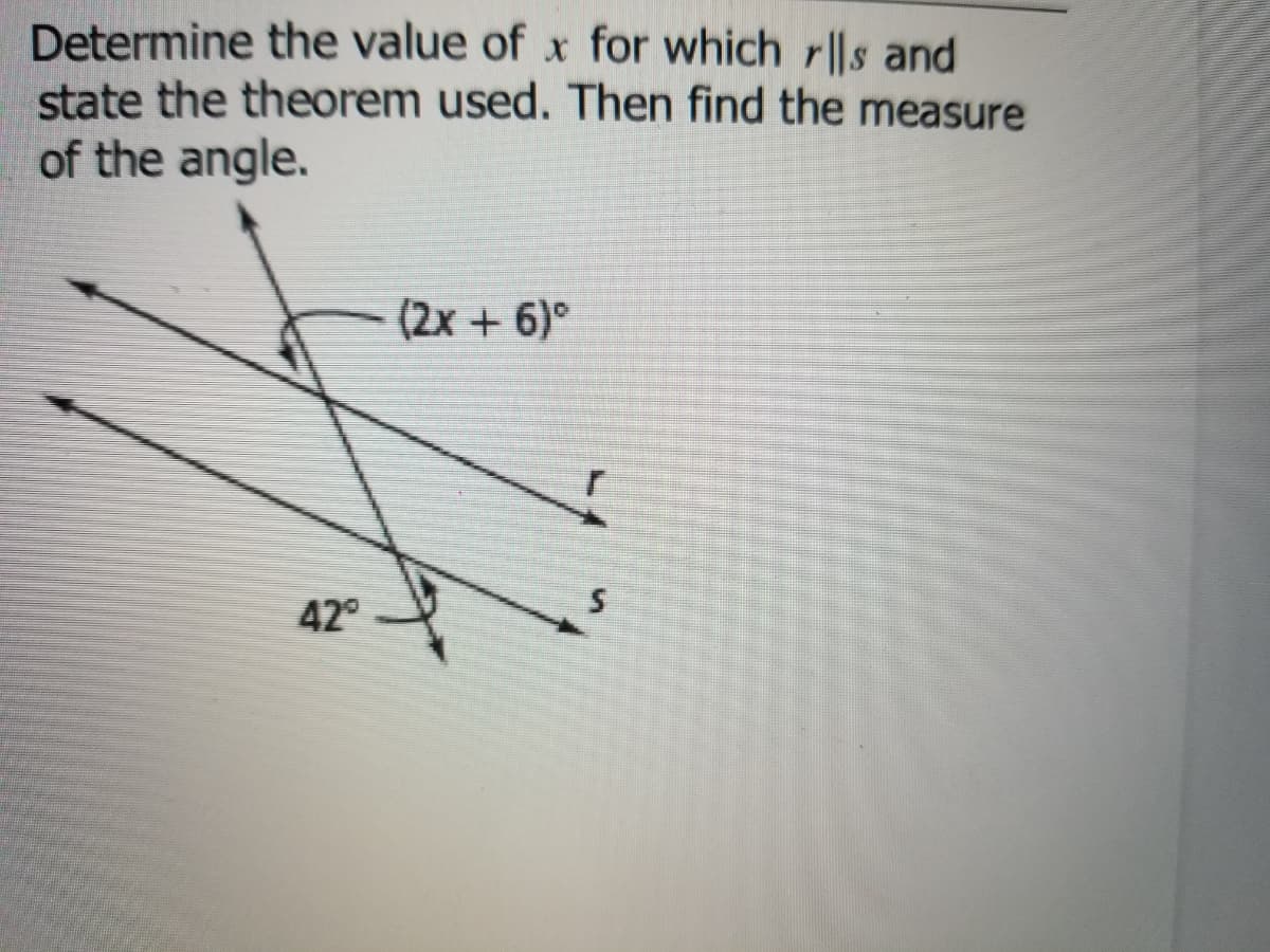Determine the value of x for which rls and
state the theorem used. Then find the measure
of the angle.
(2x + 6)°
42°

