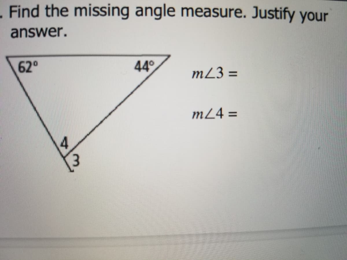 Find the missing angle measure. Justify your
answer.
62°
44°
mL3 =
m24 =
